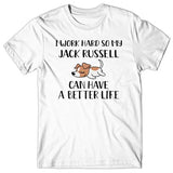 I work hard so my Jack Russell can have a better life T-shirt